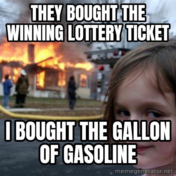 Disaster Girl meme: they bought the winning lottery ticket / i bought the gallon of gasoline