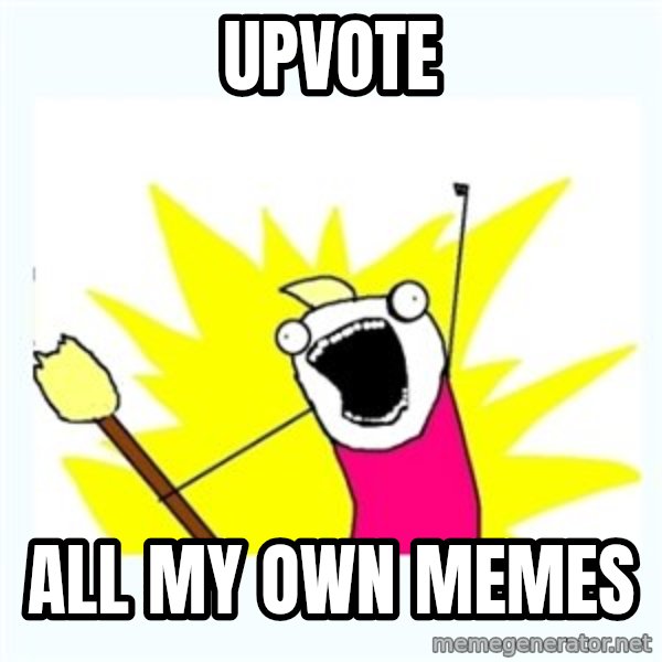 All the things meme: upvote / all my own memes