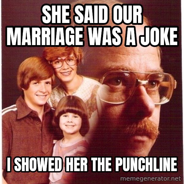 Vengeance Dad meme: she said our marriage was a joke / i showed her the punchline