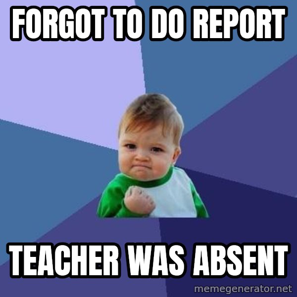 Success Kid meme: FORGOT TO DO REPORT / TEACHER WAS ABSENT