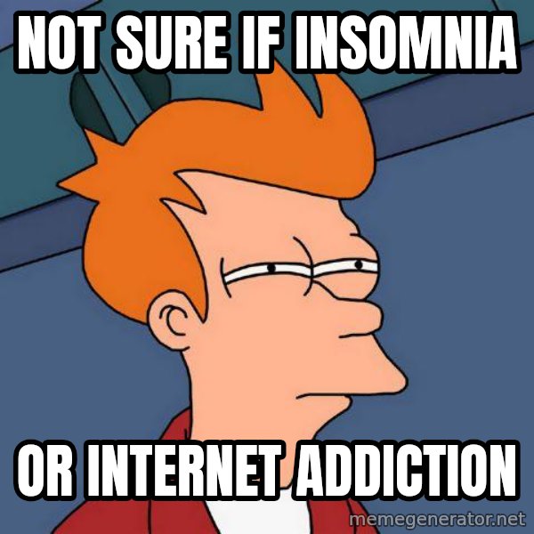 Futurama Fry meme: not sure if insomnia / or internet addiction