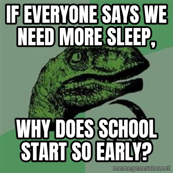 Philosoraptor meme: If everyone says we need more sleep, / Why does school start so early?