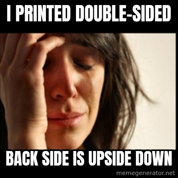 First World Problems meme: I PRINTED DOUBLE-SIDED / BACK SIDE IS upside down