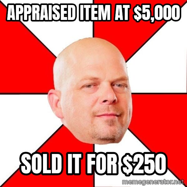 Pawn Stars meme: appraised item at $5,000 / sold it for $250