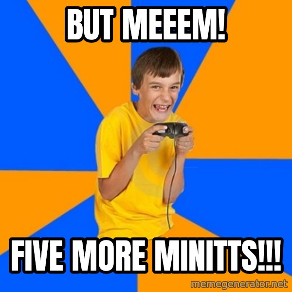 Annoying Gamer Kid meme: But MEEEM! / FIVE MORE MINITTS!!!