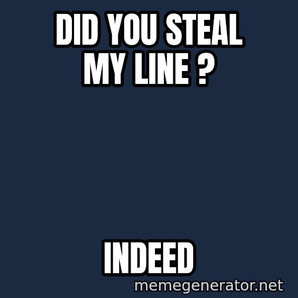 TealC meme: Did you steal my line ? / Indeed