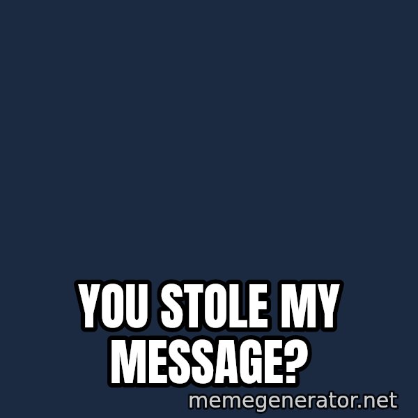 TealC meme: You stole my message?