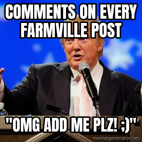 Annoying Facebook Girl meme: comments on every farmville post / "omg add me plz! ;)"