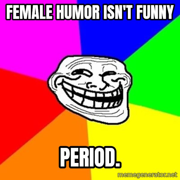 Trollface meme: Female humor isn't funny / period.