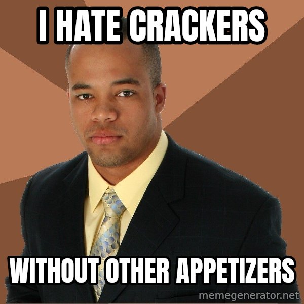 Successful Black Man meme: I hate crackers / without other appetizers