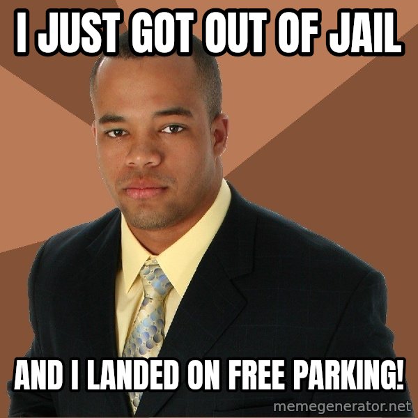 Successful Black Man meme: I just got out of jail / and I landed on free parking!