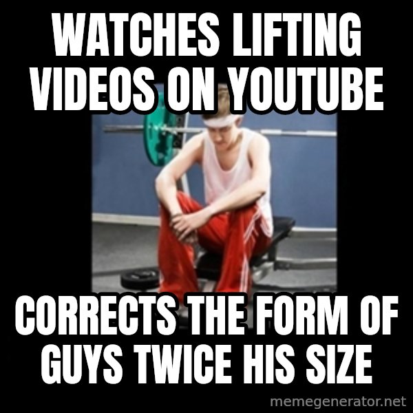 Annoying Gym Newbie meme: watches lifting videos on youtube / corrects the form of guys twice his size