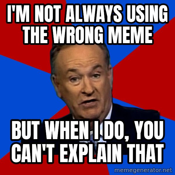 Bill O'Reilly Proves God meme: i'm not always using the wrong meme / but when i do, you can't explain that