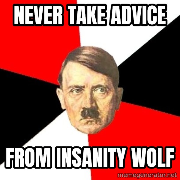 Advice Hitler meme: Never take advice / from insanity wolf