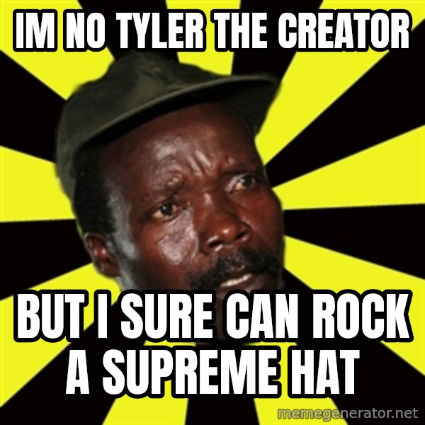 KONY THE PIMP meme: Im no tyler the creator / but i sure can rock a supreme hat