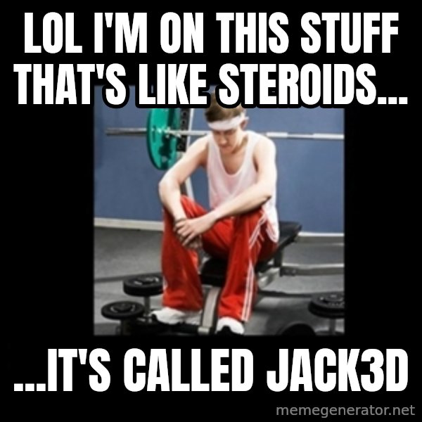 Annoying Gym Newbie meme: lol i'm on this stuff that's like steroids... / ...it's called jack3d