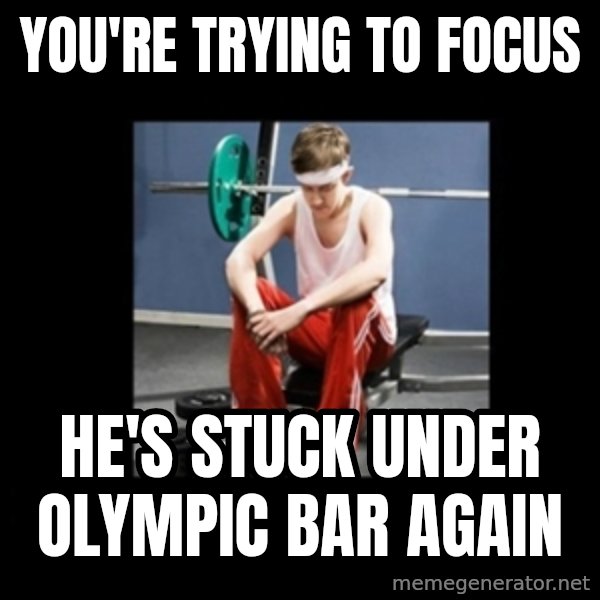 Annoying Gym Newbie meme: You're trying to focus / he's stuck under olympic bar again