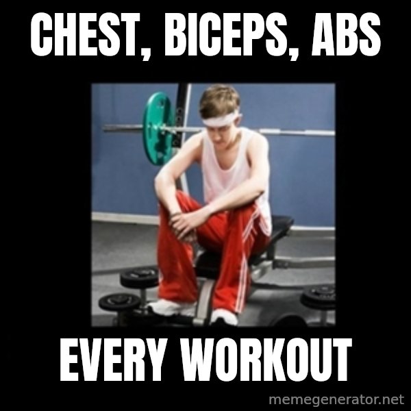 Annoying Gym Newbie meme: chest, biceps, abs / every workout
