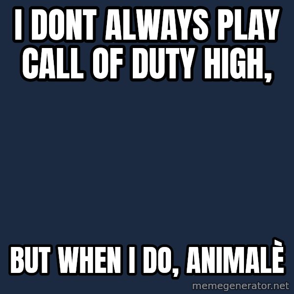 Dos Equis Man meme: I dont always play call of duty high, / but when i do, animalè