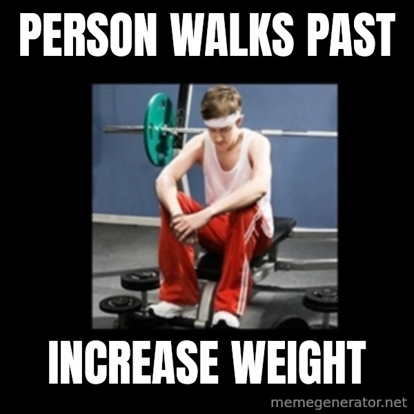 Annoying Gym Newbie meme: Person walks past / Increase weight