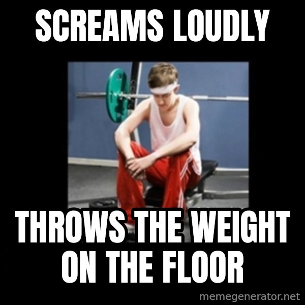Annoying Gym Newbie meme: Screams loudly / Throws the weight on the floor