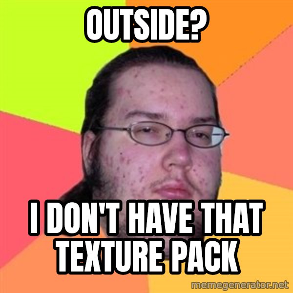 Butthurt Dweller meme: Outside? / i don't have that texture pack