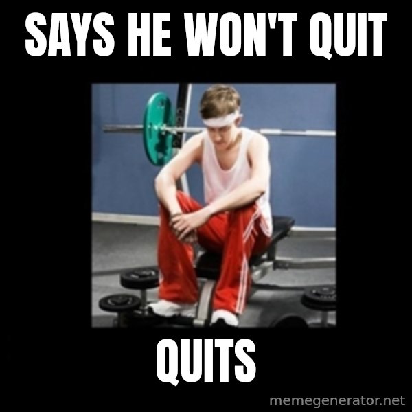 Annoying Gym Newbie meme: says he won't quit / quits