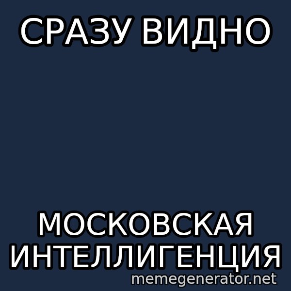 Shirokov meme: СРАЗУ ВИДНО / МОСКОВСКАЯ ИНТЕЛЛИГЕНЦИЯ
