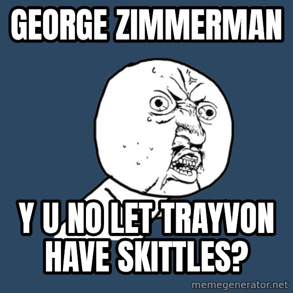 Y U No meme: George Zimmerman / Y u no let trayvon have skittles?