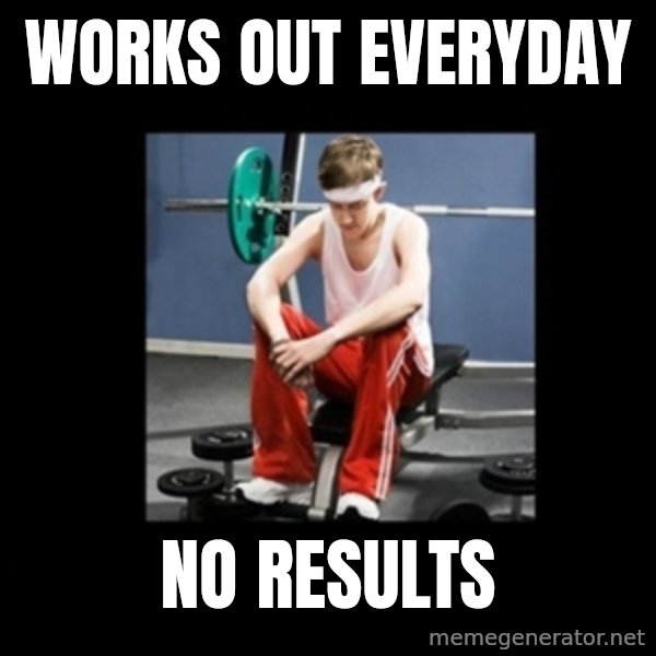 Annoying Gym Newbie meme: works out everyday / no results