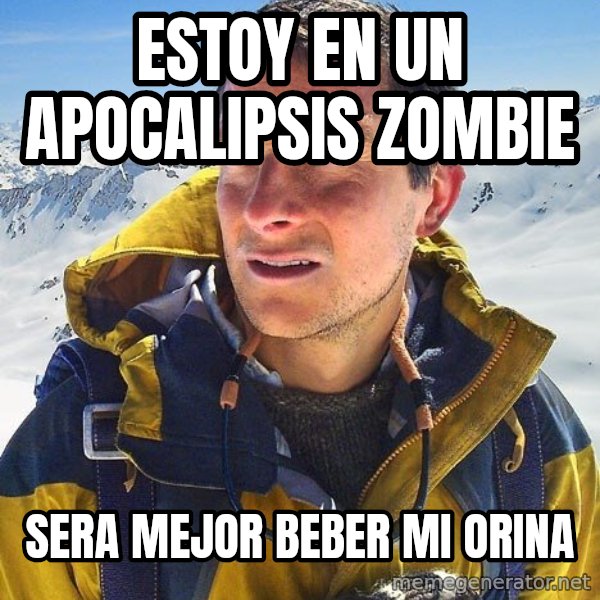 Bear Grylls meme: estoy en un apocalipsis zombie / sera mejor beber mi orina