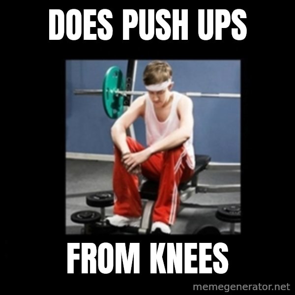 Annoying Gym Newbie meme: does push ups / from knees