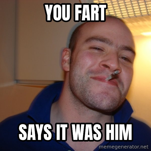 Good Guy Greg meme: you fart / says it was him