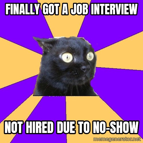 Anxiety Cat meme: finally got a job interview / not hired due to no-show