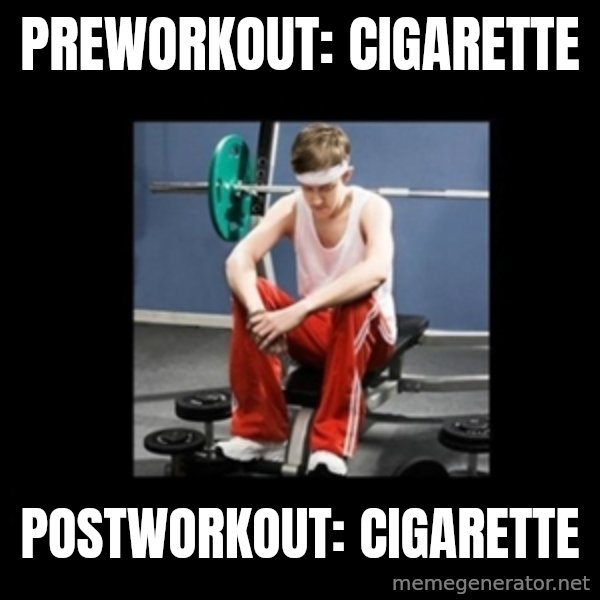Annoying Gym Newbie meme: preworkout: cigarette / postworkout: cigarette
