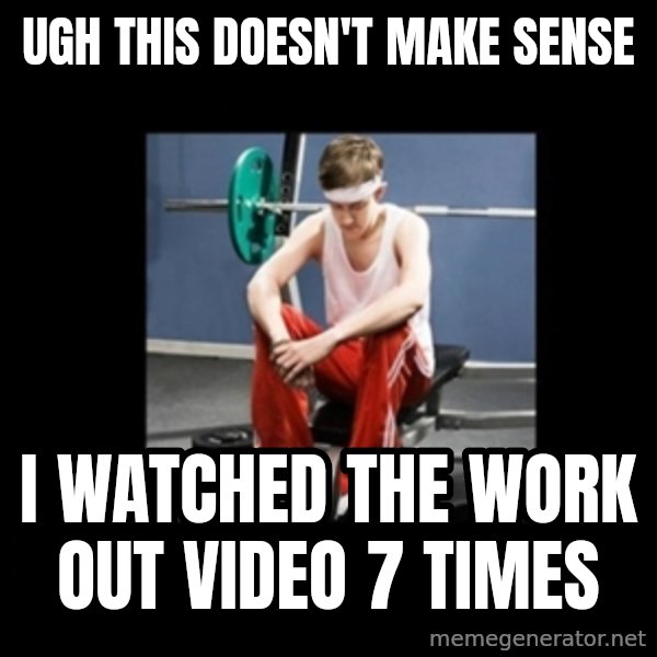 Annoying Gym Newbie meme: UGH THIS DOESN'T MAKE SENSE / I WATCHED THE WORK OUT VIDEO 7 TIMES