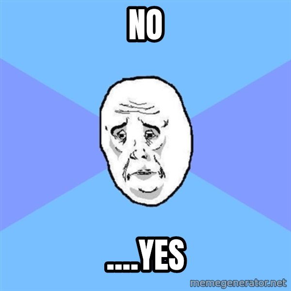 Okay Guy meme: no / ....yes