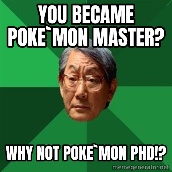 High Expectations Asian Father meme: You became poke`mon master? / why not poke`mon pHd!?