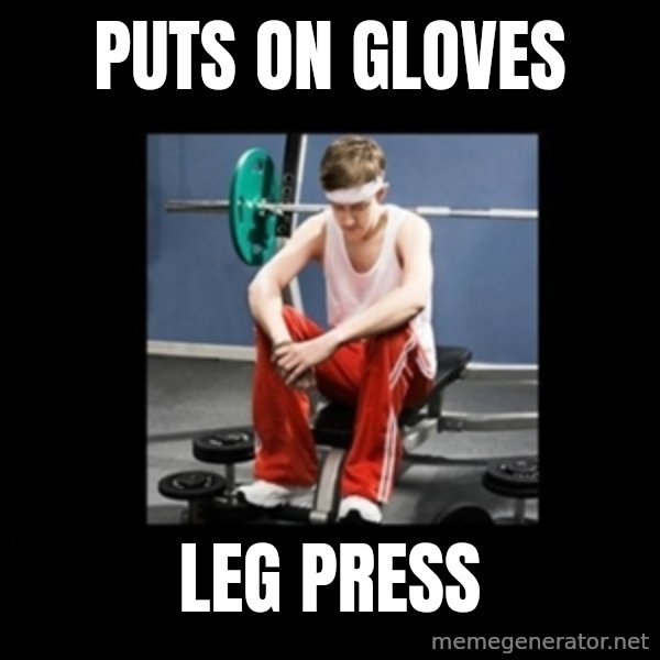 Annoying Gym Newbie meme: Puts on gloves / Leg press