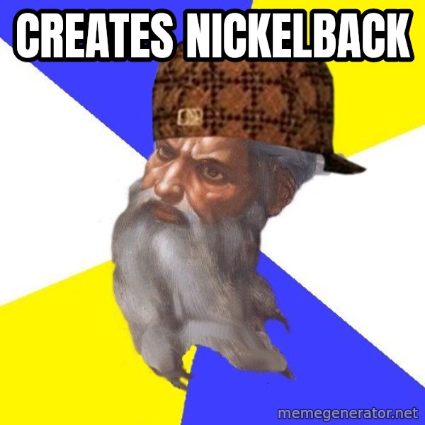 Scumbag God meme: creates nickelback