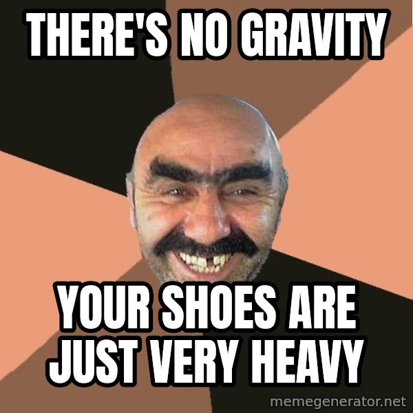 Provincial Man meme: There's no gravity / your shoes are just very heavy