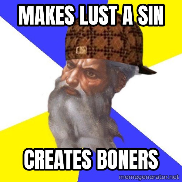 Scumbag God meme: Makes lust a sin / creates boners