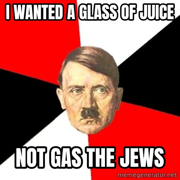 Advice Hitler meme: I wanted a glass of juice / Not gas the jews
