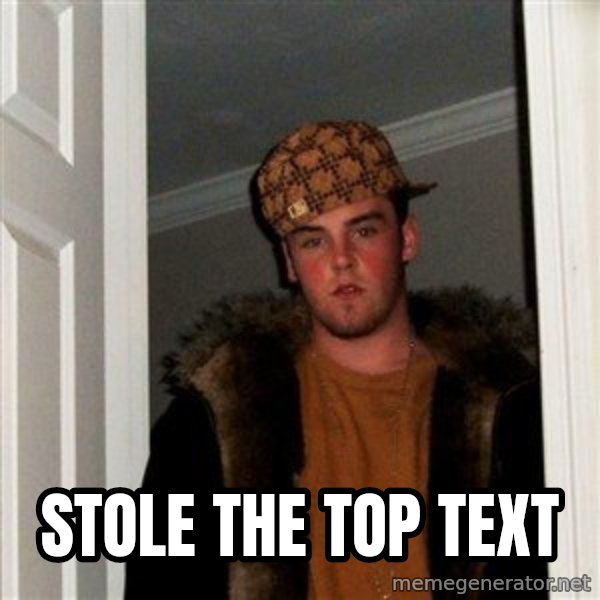 Scumbag Steve meme: stole the top text