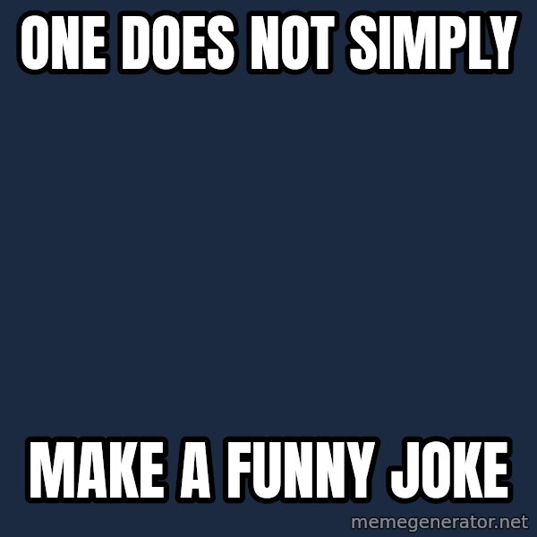 Lord Of The Rings Boromir One Does Not Simply Mordor meme: one does not simply / make a funny joke