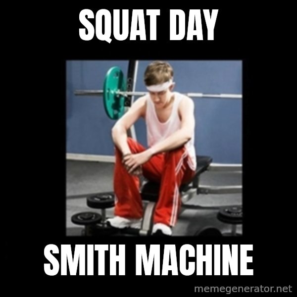 Annoying Gym Newbie meme: Squat Day / smith machine
