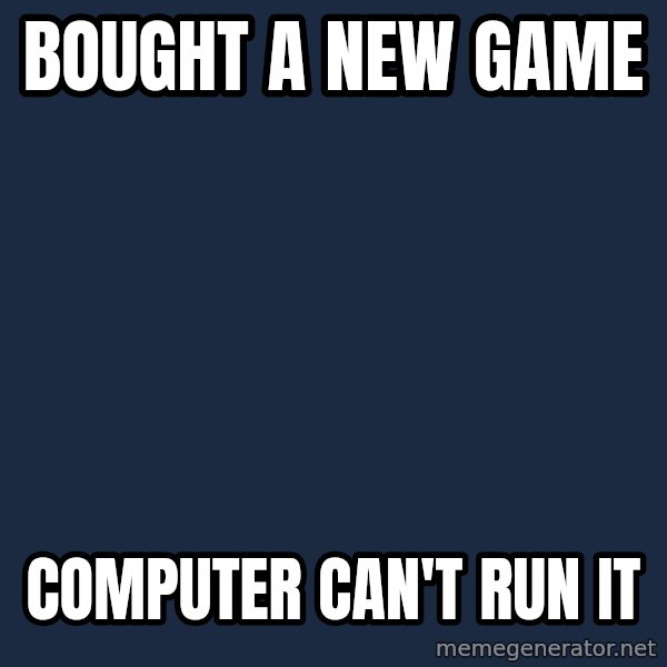 First World Problems meme: bought a new game / computer can't run it
