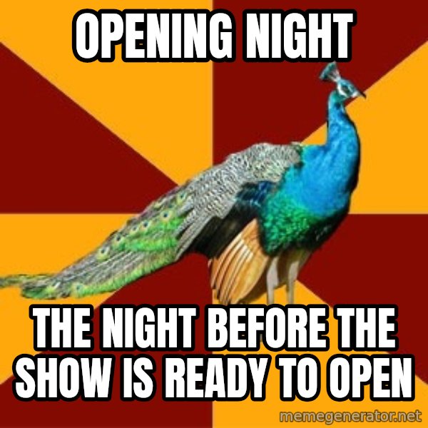 Thespian Peacock meme: OPENING night / The night before the show is ready to open