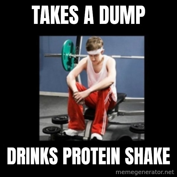 Annoying Gym Newbie meme: takes a dump / drinks protein shake