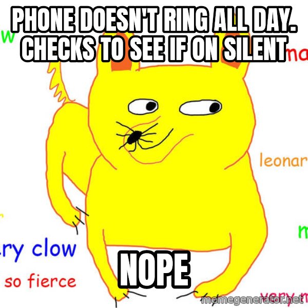 Forever Alone meme: phone doesn't ring all day. checks to see if on silent / nope